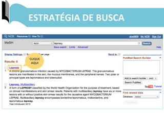 8	
  
ESTRATÉGIA	
  DE	
  BUSCA	
  
CLIQUE	
  
AQUI	
  
 