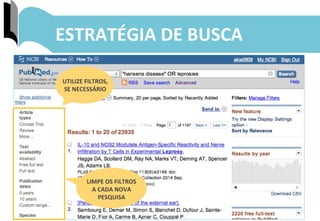 13	
  
ESTRATÉGIA	
  DE	
  BUSCA	
  
UTILIZE	
  FILTROS,	
  
SE	
  NECESSÁRIO	
  
LIMPE	
  OS	
  FILTROS	
  
A	
  CADA	
  NOVA	
  
PESQUISA	
  
 