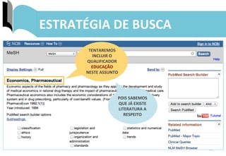 26	
  
ESTRATÉGIA	
  DE	
  BUSCA	
  
TENTAREMOS	
  
INCLUIR	
  O	
  
QUALIFICADOR	
  
EDUCAÇÃO	
  
NESTE	
  ASSUNTO	
  
POIS	
  SABEMOS	
  
QUE	
  JÁ	
  EXISTE	
  
LITERATURA	
  A	
  
RESPEITO	
  
 