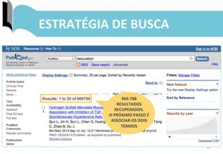 30	
  
ESTRATÉGIA	
  DE	
  BUSCA	
  
969.788	
  	
  
RESULTADOS	
  
RECUPERADOS.	
  	
  
O	
  PRÓXIMO	
  PASSO	
  É	
  
ASSOCIAR	
  OS	
  DOIS	
  
TERMOS	
  
 