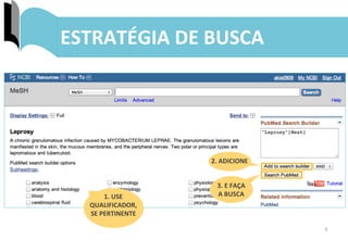 9	
  
ESTRATÉGIA	
  DE	
  BUSCA	
  
2.	
  ADICIONE	
  
3.	
  E	
  FAÇA	
  	
  
A	
  BUSCA	
  1.	
  USE	
  
QUALIFICADOR,	
  
SE	
  PERTINENTE	
  
 