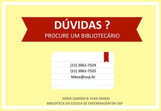SONIA	
  GARDIM	
  &	
  YUKA	
  SAHEKI	
  
BIBLIOTECA	
  DA	
  ESCOLA	
  DE	
  ENFERMAGEM	
  DA	
  USP	
  
DÚVIDAS	
  ?	
 ...