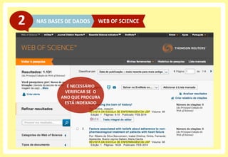 NAS	
  BASES	
  DE	
  DADOS	
  2	
   WEB	
  OF	
  SCIENCE	
  
É	
  NECESSÁRIO	
  
VERIFICAR	
  SE	
  	
  O	
  
ANO	
  QUE	
  PROCURA	
  
ESTÁ	
  INDEXADO	
  
 