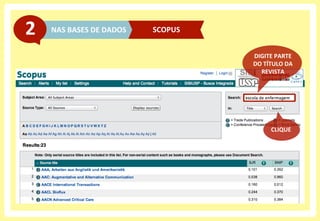 NAS	
  BASES	
  DE	
  DADOS	
  2	
   SCOPUS	
  
DIGITE	
  PARTE	
  	
  
DO	
  TÍTULO	
  DA	
  
REVISTA	
  
CLIQUE	
  
 