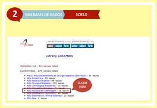 NAS	
  BASES	
  DE	
  DADOS	
  2	
   SCIELO	
  
CLIQUE	
  
AQUI	
  
 
