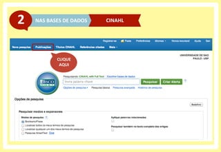 NAS	
  BASES	
  DE	
  DADOS	
  2	
   CINAHL	
  
CLIQUE	
  
AQUI	
  
 