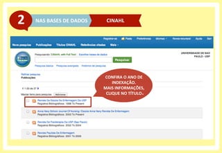 NAS	
  BASES	
  DE	
  DADOS	
  2	
   CINAHL	
  
CONFIRA	
  O	
  ANO	
  DE	
  
INDEXAÇÃO.	
  	
  
MAIS	
  INFORMAÇÕES,	
  
CLIQUE	
  NO	
  TÍTULO	
  
 
