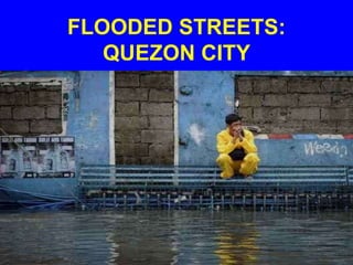 FLOODED STREETS:
QUEZON CITY
 
