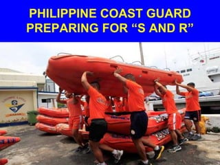 PHILIPPINE COAST GUARD
PREPARING FOR “S AND R”
 