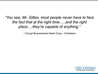 “You see, Mr. Gittes, most people never have to face
the fact that at the right time…..and the right
place….they’re capable of anything.”
- Corrupt Businessman Noah Cross - Chinatown
 