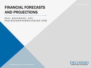 A Global Reach with a Local Perspective
www.decosimo.com
FINANCIAL FORECASTS
AND PROJECTIONS
P A U L B E C K M A N N , C P...