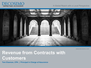 A Global Reach with a Local Perspective
www.decosimo.com
Revenue from Contracts with
Customers
Tom Eiseman, CPA | Principal in Charge of Assurance
 