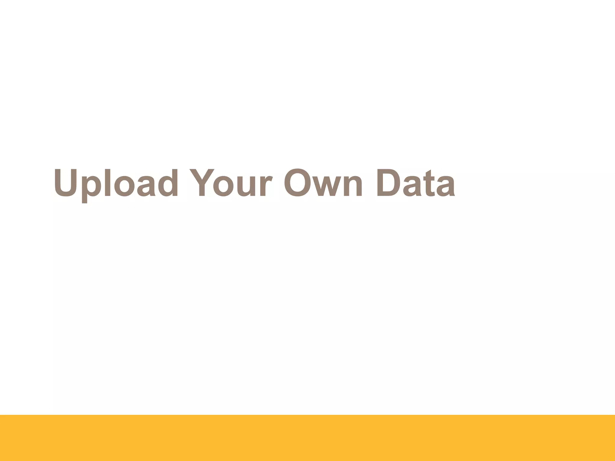 Upload Your Own Data
 