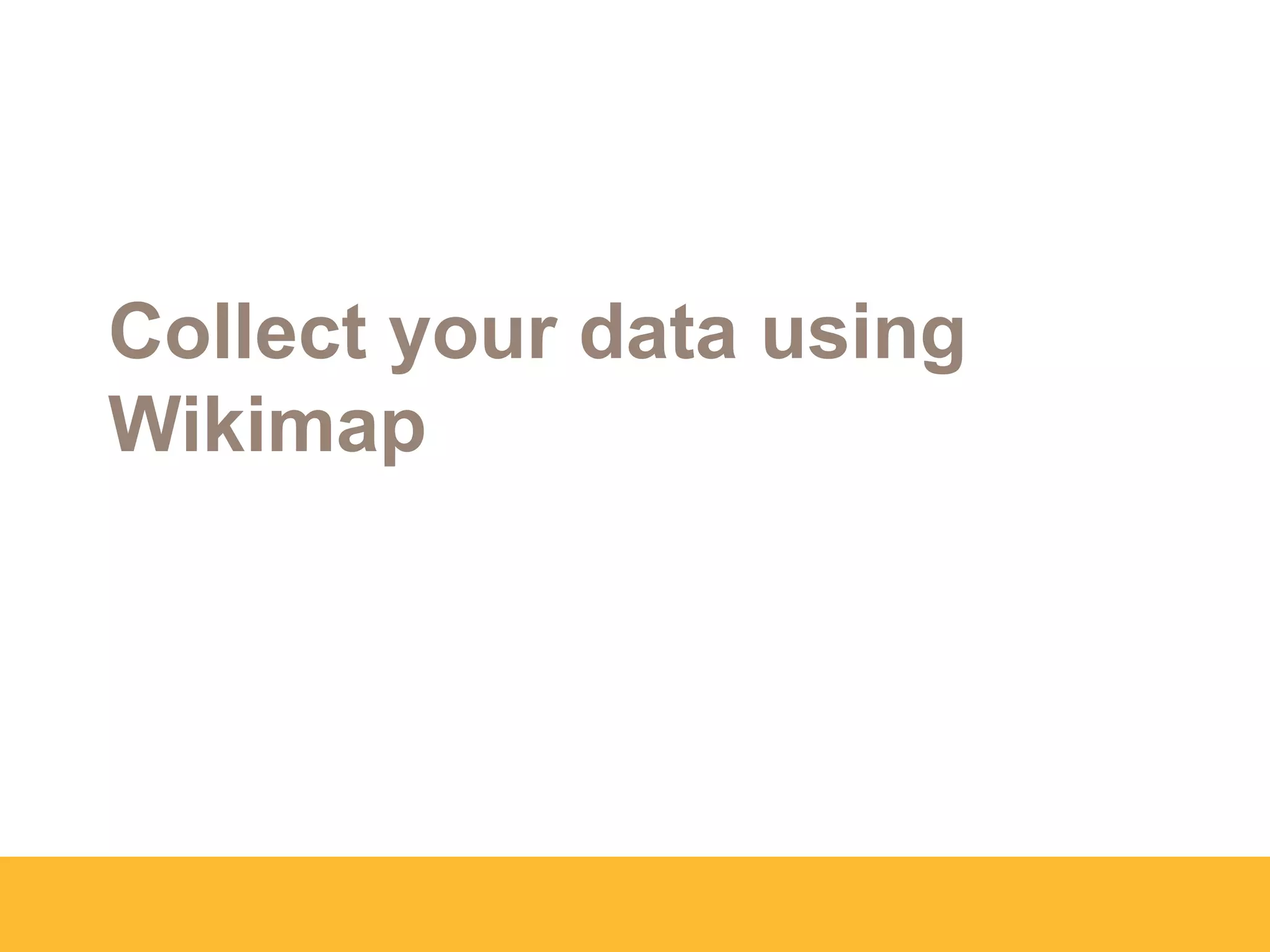 Collect your data using
Wikimap
 