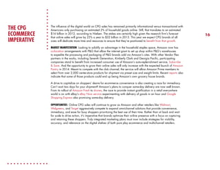 THE CPG
ECOMMERCE
IMPERATIVE

The influence of the digital world on CPG sales has remained primarily informational versus transactional with
Americans only purchasing an estimated 2% of household goods online. Still, that translates to an estimated
$16 billion in 2012, according to Nielsen. The stakes are certainly high given the research firm’s forecast
that online sales will grow by 25% a year to $32 billion in 2015. This year we expect CPG brands of all
sizes will dedicate more time and resources to ensure that they’re positioned to benefit from that growth.
MARKET MANIFESTATION: Looking to solidify an advantage in the household staples space, Amazon now has
co-location arrangements with P&G that allow the internet giant to set up shop within P&G’s warehouses
to expedite the processing and packaging of P&G brands sold via Amazon’s sites. With other Vendor Flex
partners in the works, including Seventh Generation, Kimberly Clark and Georgia Pacific, participating
companies stand to benefit from increased consumer use of Amazon’s auto-replenishment service, Subscribe
& Save. And the opportunity to grow their online sales will only increase with the expected launch of Amazon
Pantry in 2014. Meant to compete with the club channel, the service will allow Amazon Prime members to
select from over 2,000 center-store products for shipment via preset size and weight limits. Recent reports also
indicate that some of those products could end up being Amazon’s own grocery house brands.
A drive to capitalize on shoppers’ desire for ecommerce convenience is also creating a race for immediacy.
Can’t wait two days for your shipment? Amazon’s plans to conquer same-day delivery are now well known.
From its rollout of Amazon Fresh to drones, the race to provide instant gratification in a retail everywhere
world is on with eBay’s eBay Now service experimenting with delivery of goods in an hour and Google
Shopping Express also promising same-day delivery.
OPPORTUNITIES: Online CPG sales will continue to grow as Amazon and other retailers like Walmart,
Walgreens, and Target aggressively compete to expand omnichannel solutions that provide convenience,
immediacy, and ease for busy shoppers prioritizing the best use of their time. Rather than sit back and wait
for scale to drive action, it’s imperative that brands optimize their online presence with a focus on capturing
and retaining these shoppers. Truly integrated marketing plans must now include strategies for visibility,
accuracy, and relevance on the digital shelves of both pure play ecommerce and multichannel retailers.

16

 