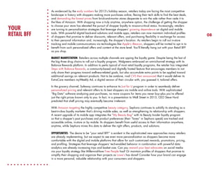 YOUR
RETAIL BFF

As evidenced by the early numbers for 2013’s holiday season, retailers today are facing the most competitive
landscape in history with shoppers making more purchases online, flexing their tech skills to find the best deals,
and demanding the lowest prices from brick-and-mortar stores desperate to win the sale rather than cede it to
the likes of Amazon. With shopping now a truly anytime, anywhere option, the challenge of getting the shopper
to choose your store has elevated the pursuit of shopper loyalty to mission-critical status. Increasingly, retailers
are turning to personalization strategies that leverage shoppers’ growing dependence on digital and mobile
tools. With powerful digital back-end solutions and mobile apps, retailers can now maintain individual profiles
of shoppers that promise to deliver discounts, relevant offers, and purchasing flexibility in exchange for access
to their personal information and, increasingly, the shopper’s location. As retailers begin to roll out in-store
tracking and mobile communications via technologies like Apple’s iBeacon, shoppers will be invited to opt in to
benefit from such personalized offers and content at the store level. You’ll literally hang out with your Retail BFF
as you shop.
MARKET MANIFESTATION: Retailers across multiple channels are upping the loyalty game. Despite being the last of
the big three drug chains to roll out a loyalty program, Walgreens embraced an omnichannel strategy with its
Balance Rewards platform. In addition to perks typical of most retail loyalty programs, the retailer has integrated
Steps with Balance Rewards, a community-based and digitally hosted feature that encourages members to not
only share their progress toward wellness-related goals, but also accumulate extra points to be applied toward
additional savings on relevant products. Not to be outdone, rival CVS then announced that it would deliver its
ExtraCare members myWeekly Ad, a digital version of their circular with, you guessed it, tailored offers.
In the grocery channel, Safeway continues to enhance its Just for U program in order to seamlessly deliver
personalized pricing and relevant offers to its best shoppers via mobile and online tools. With sophisticated
“Big Data” software analyzing past purchases, no more coupons for items you never buy–plus you’re offered
just the right prices known only to you. In fact, in a presentation to Wall Street in 2013, CEO Steve Hurd
predicted that shelf pricing may eventually become irrelevant.
With Amazon targeting the highly competitive beauty category, Sephora continues to solidify its standing as a
best-in-class loyalty marketer that’s driving mobile sales, as well as strengthening its relationship with shoppers.
A recent upgrade of its mobile app integrates the “My Beauty Bag” with its Beauty Insider loyalty program
so that a shopper’s past purchases and product preferences (their “loves” in Sephora speak) are tracked and
accessible online, in-store or by mobile. Its shoppers benefit from useful access to their information anywhere,
anytime, while Sephora mines this data to deliver the right offers, products, and solutions.
OPPORTUNITIES: The desire to be “your retail BFF” is evident in the sophisticated new approaches many retailers
are already implementing, but we expect to see even more personalization as shoppers become more
comfortable with the digital and mobile platforms that allow for such customized rewards, promotions, pricing,
and profiling. Strategies that leverage shoppers’ tech-enabled behavior in combination with powerful data
analytics are already increasing trips and basket size. Can you reward your best advocates on social media
via your loyalty strategy like Millennial-fave Free People has? Or maintain profiles of shoppers that promise to
simplify their shopping and organize their projects as Lowe’s has done? Consider how your brand can engage
in a more personal, valuable relationship with your consumers and shoppers.

08

 