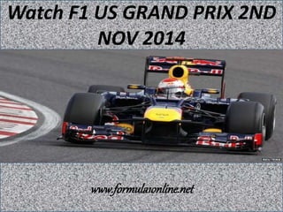 Watch F1 US GRAND PRIX 2ND 
NOV 2014 
www.formula1online.net 
