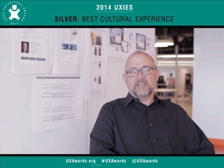 2014 UXIES 
SILVER: BEST CULTURAL EXPERIENCE 
UXAwards.org #UXAwards @UXAwards 
© 2014 
 