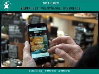 2014 UXIES 
SILVER: BEST MULTICHANNEL EXPERIENCE 
UXAwards.org #UXAwards @UXAwards 
© 2014 
 
