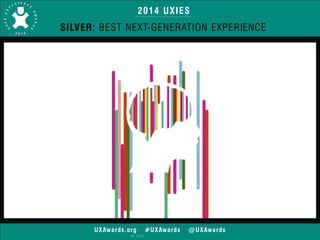 2014 UXIES 
SILVER: BEST NEXT-GENERATION EXPERIENCE 
UXAwards.org #UXAwards @UXAwards 
© 2014 
 