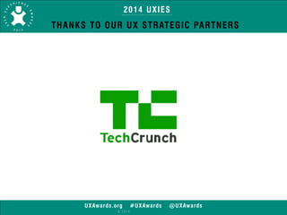 2014 UXIES 
THANKS TO OUR UX STRATEGIC PARTNERS 
UXAwards.org #UXAwards @UXAwards 
© 2014 
 