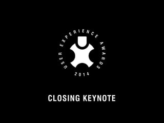 CLOSING KEYNOTE 
© 2012 User Experience Awards UserExperienceAwards.com #UXAwards @UXAwards 
 