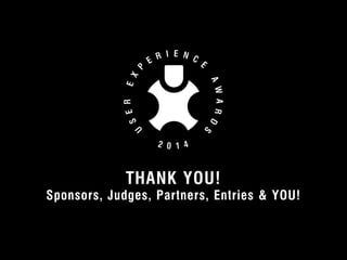 THANK YOU! 
Sponsors, Judges, Partners, Entries & YOU! 
© 2012 User Experience Awards UserExperienceAwards.com #UXAwards @UXAwards 
 