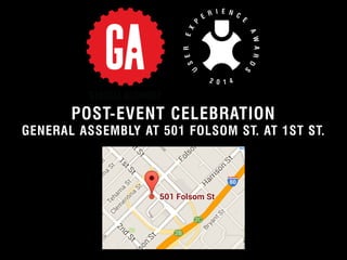 POST-EVENT CELEBRATION 
GENERAL ASSEMBLY AT 501 FOLSOM ST. AT 1ST ST. 
! 
© 2012 User Experience Awards UserExperienceAwards.com #UXAwards @UXAwards 
 