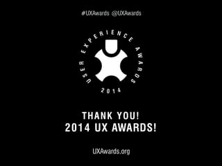 #UXAwards @UXAwards 
THANK YOU! 
2014 UX AWARDS! _ 
UXAwards.org 
© 2012 User Experience Awards UserExperienceAwards.com #UXAwards @UXAwards 
