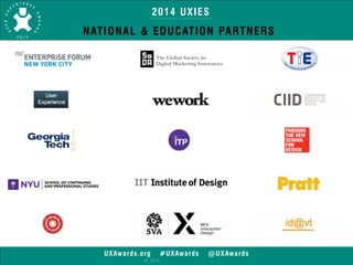 2014 UXIES 
NATIONAL & EDUCATION PARTNERS 
UXAwards.org #UXAwards @UXAwards 
© 2014 
 