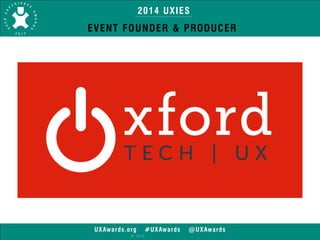 2014 UXIES 
EVENT FOUNDER & PRODUCER 
UXAwards.org #UXAwards @UXAwards 
© 2014 
 