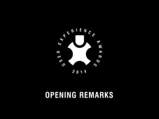 OPENING REMARKS 
© 2012 User Experience Awards UserExperienceAwards.com #UXAwards @UXAwards 
 