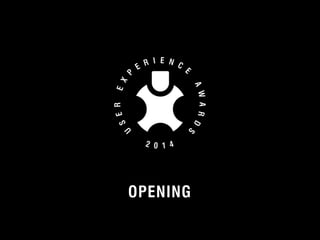 OPENING 
© 2012 User Experience Awards UserExperienceAwards.com #UXAwards @UXAwards 
 
