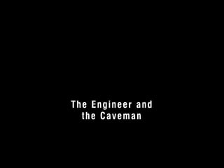 The Engineer and 
the Caveman 
© 2012 User Experience Awards UserExperienceAwards.com #UXAwards @UXAwards 
 