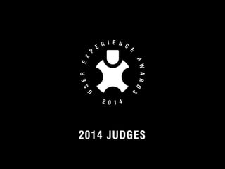 2014 JUDGES 
© 2012 User Experience Awards UserExperienceAwards.com #UXAwards @UXAwards 
 