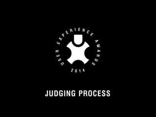JUDGING PROCESS 
© 2012 User Experience Awards UserExperienceAwards.com #UXAwards @UXAwards 
 