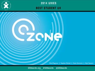 2014 UXIES 
BEST STUDENT UX 
UXAwards.org #UXAwards @UXAwards 
© 2014 
 