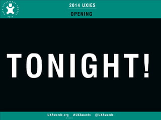 2014 UXIES 
OPENING 
TONIGHT! 
UXAwards.org #UXAwards @UXAwards 
© 2014 
 
