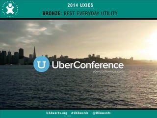 2014 UXIES 
BRONZE: BEST EVERYDAY UTILITY 
UXAwards.org #UXAwards @UXAwards 
© 2014 
 