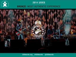 2014 UXIES 
BRONZE: MOST AUTHENTIC EXPERIENCE 
UXAwards.org #UXAwards @UXAwards 
© 2014 
 