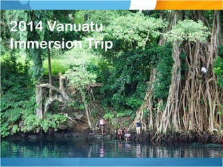 2014 Vanuatu
Immersion Trip
 