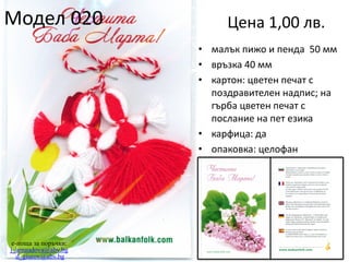 Модел 020

Цена 1,00 лв.
• малък пижо и пенда 50 мм
• връзка 40 мм
• картон: цветен печат с
поздравителен надпис; на
гърба цветен печат с
послание на пет езика
• карфица: да
• опаковка: целофан

e-поща за поръчки:
j_arnaudova@abv.bg
d_giurov@abv.bg

 