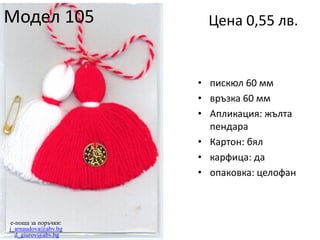 Модел 105

Цена 0,55 лв.

• пискюл 60 мм
• връзка 60 мм
• Апликация: жълта
пендара
• Картон: бял
• карфица: да
• опаковка: целофан

e-поща за поръчки:
j_arnaudova@abv.bg
d_giurov@abv.bg

 