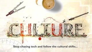 Stop chasing tech and follow the cultural shifts... 	


 