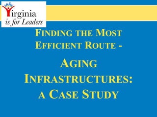 FINDING THE MOST
EFFICIENT ROUTE -
AGING
INFRASTRUCTURES:
A CASE STUDY
 