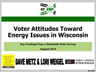Voter Attitudes Toward 
Energy Issues in Wisconsin 
220-3956 
Key Findings from a Statewide Voter Survey 
August 2014 
 