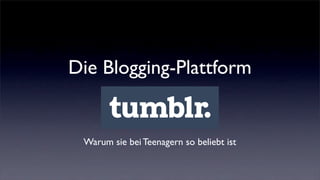 Die Blogging-Plattform
Warum sie bei Teenagern so beliebt ist
 