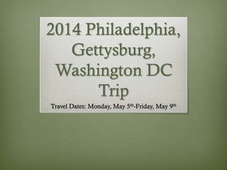2014 Philadelphia,
Gettysburg,
Washington DC
Trip
Travel Dates: Monday, May 5th-Friday, May 9th
 