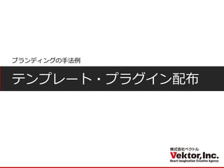 テンプレート・プラグイン配布 
ブランディングの手法例  