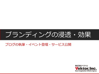 ブランディングの浸透・効果 
ブログの執筆・イベント登壇・サービス公開  
